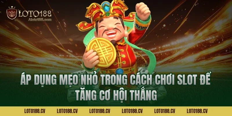 Áp dụng mẹo nhỏ trong cách chơi slot để tăng cơ hội thắng