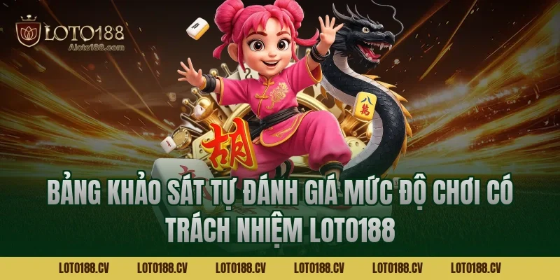Bảng khảo sát tự đánh giá mức độ chơi có trách nhiệm LOTO188
