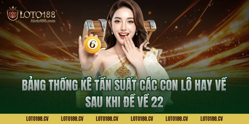 Bảng thống kê tần suất các con lô hay về sau khi đề về 22