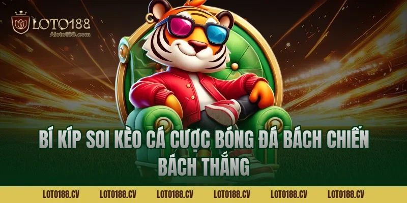 Bí kíp soi kèo cá cược bóng đá bách chiến bách thắng