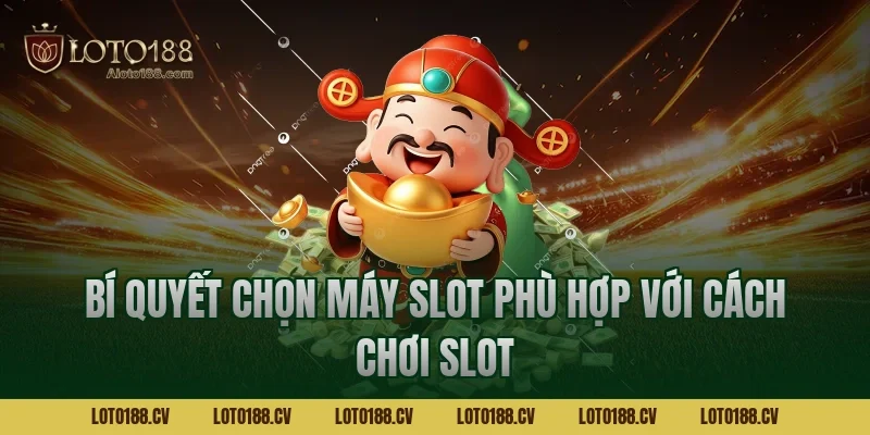 Bí quyết chọn máy slot phù hợp với cách chơi slot