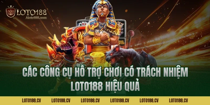 Các công cụ hỗ trợ chơi có trách nhiệm LOTO188 hiệu quả