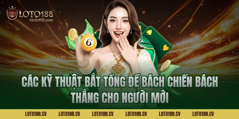 Các kỹ thuật bắt tổng đề bách chiến bách thắng cho người mới