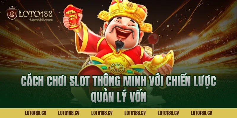 Cách chơi slot thông minh với chiến lược quản lý vốn