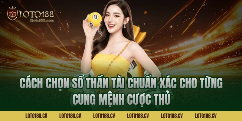 Cách chọn số thần tài chuẩn xác cho từng cung mệnh cược thủ