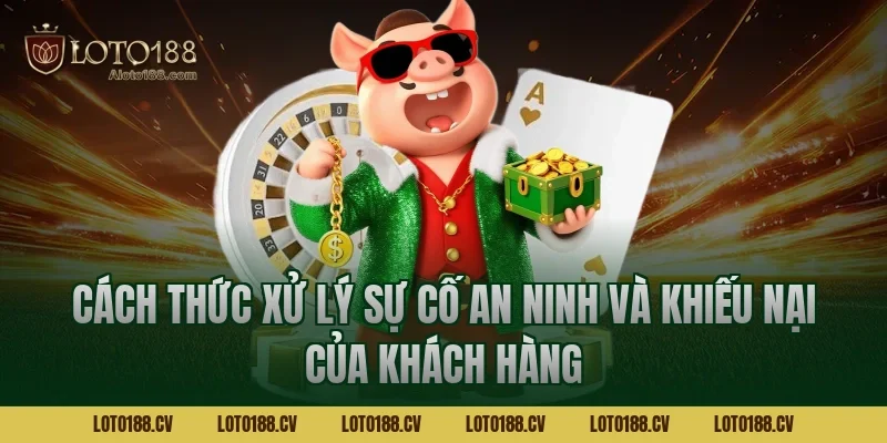 Cách thức xử lý sự cố an ninh và khiếu nại của khách hàng