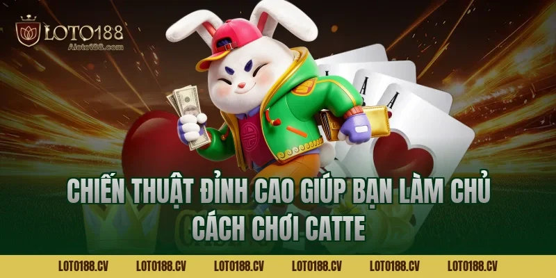 Chiến thuật đỉnh cao giúp bạn làm chủ cách chơi catte