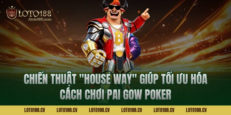 Chiến thuật "House Way" giúp tối ưu hóa cách chơi Pai Gow Poker