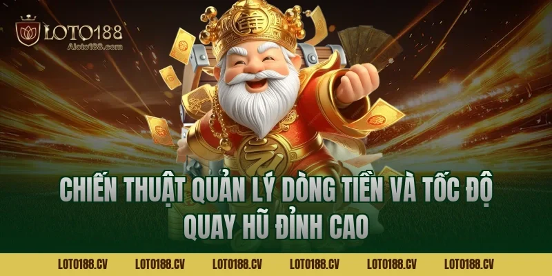 Chiến thuật quản lý dòng tiền và tốc độ quay hũ đỉnh cao