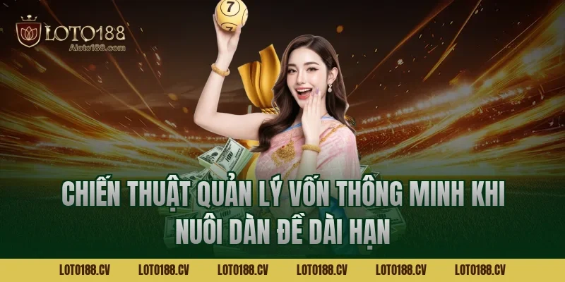 Chiến thuật quản lý vốn thông minh khi nuôi dàn đề dài hạn