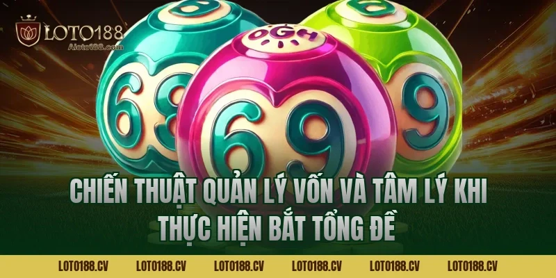 Chiến thuật quản lý vốn và tâm lý khi thực hiện bắt tổng đề