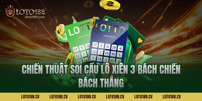 Chiến thuật soi cầu lô xiên 3 bách chiến bách thắng