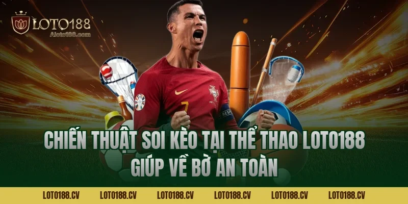 Chiến thuật soi kèo tại Thể thao LOTO188 giúp về bờ an toàn