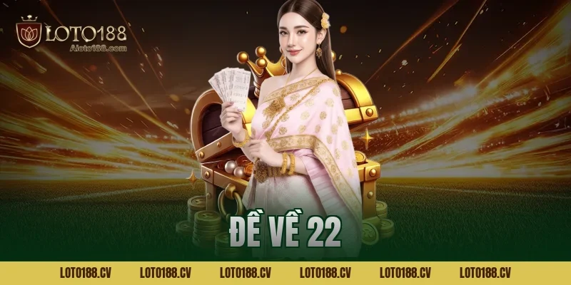 Đề về 22 có ý nghĩa gì? Giải mã chi tiết con số đặc biệt