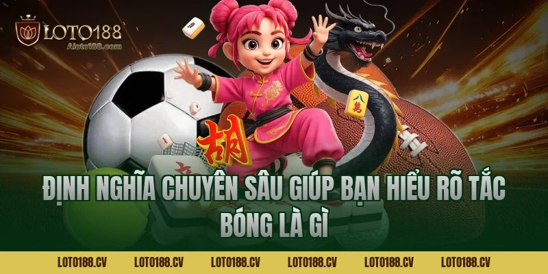Định nghĩa chuyên sâu giúp bạn hiểu rõ tắc bóng là gì