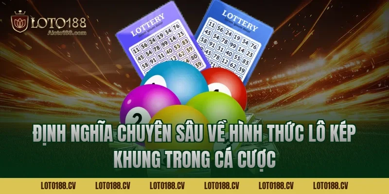 Định nghĩa chuyên sâu về hình thức lô kép khung trong cá cược