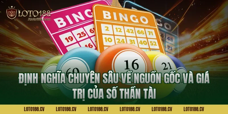 Định nghĩa chuyên sâu về nguồn gốc và giá trị của số thần tài