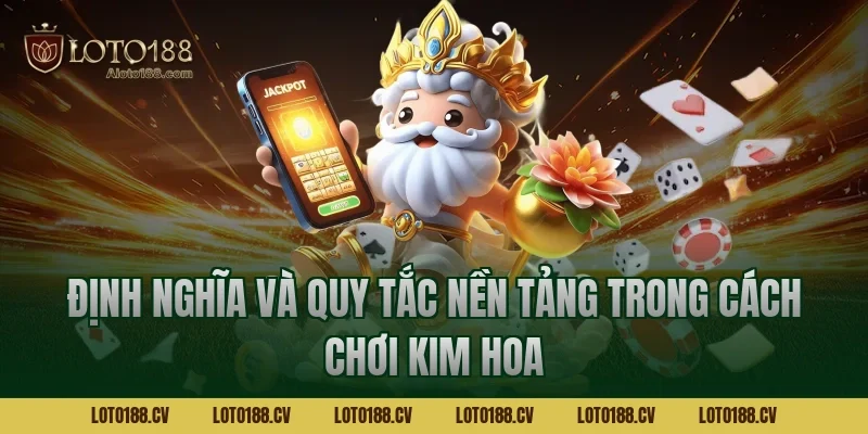 Định nghĩa và quy tắc nền tảng trong cách chơi kim hoa