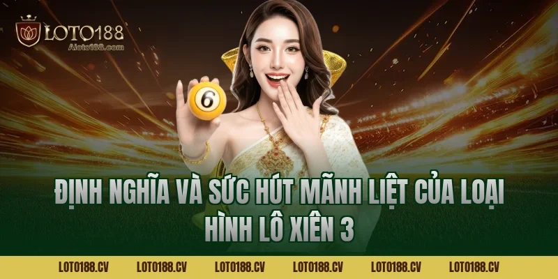 Định nghĩa và sức hút mãnh liệt của loại hình lô xiên 3