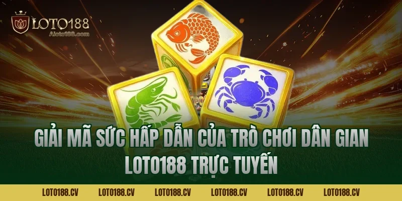 Giải Mã Sức Hấp Dẫn Của Trò Chơi Dân Gian LOTO188 Trực Tuyến