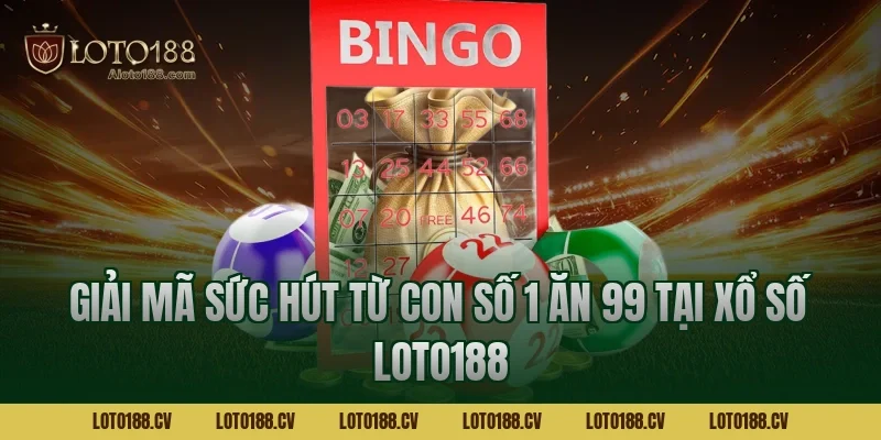 Giải mã sức hút từ con số 1 ăn 99 tại Xổ số LOTO188