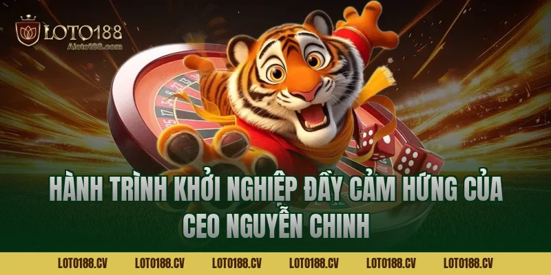 Hành trình khởi nghiệp đầy cảm hứng của CEO Nguyễn Chinh