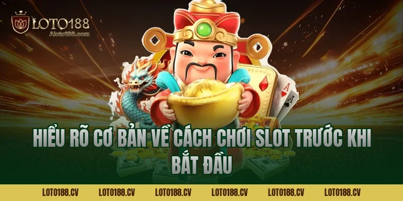 Hiểu rõ cơ bản về cách chơi slot trước khi bắt đầu