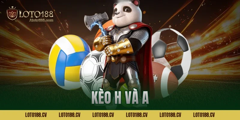 Kèo H và A trong cá độ bóng đá là gì? Giải thích chi tiết