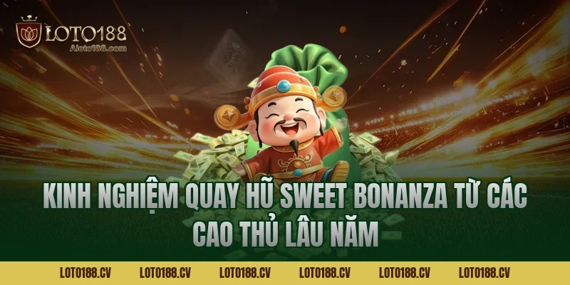Kinh nghiệm quay hũ Sweet Bonanza từ các cao thủ lâu năm