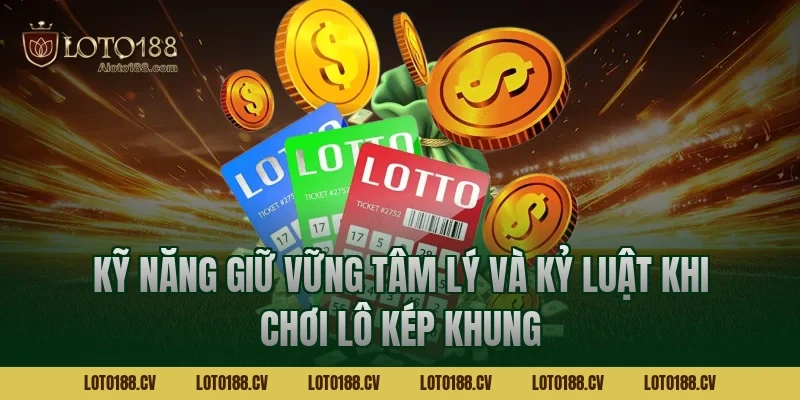 Kỹ năng giữ vững tâm lý và kỷ luật khi chơi lô kép khung