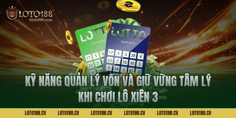 Kỹ năng quản lý vốn và giữ vững tâm lý khi chơi lô xiên 3