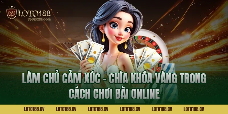 Làm chủ cảm xúc – Chìa khóa vàng trong cách chơi bài online