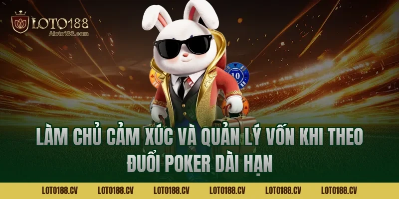 Làm chủ cảm xúc và quản lý vốn khi theo đuổi Poker dài hạn