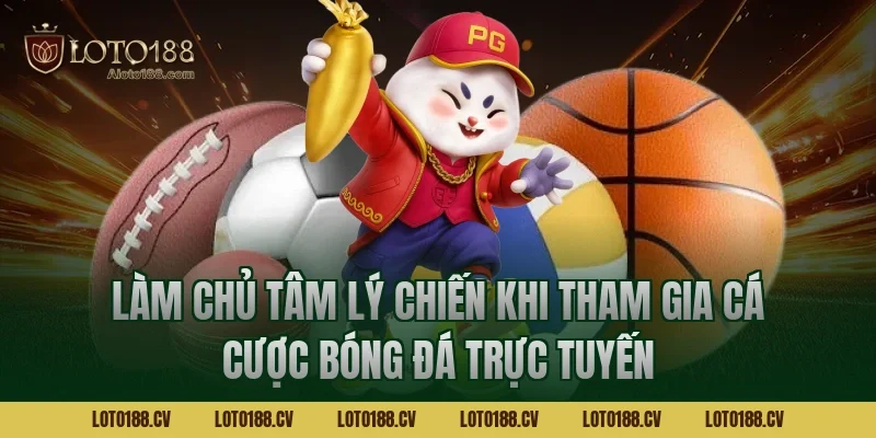 Làm chủ tâm lý chiến khi tham gia cá cược bóng đá trực tuyến