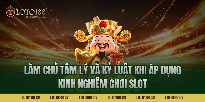 Làm chủ tâm lý và kỷ luật khi áp dụng kinh nghiệm chơi slot