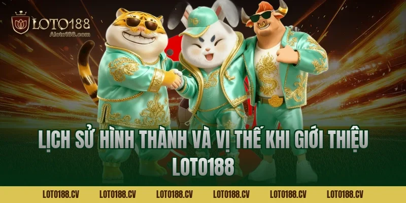 Lịch sử hình thành và vị thế khi giới thiệu LOTO188