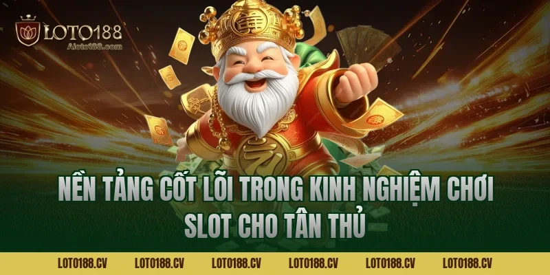 Nền tảng cốt lõi trong kinh nghiệm chơi slot cho tân thủ