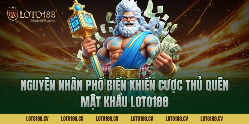 Nguyên nhân phổ biến khiến cược thủ quên mật khẩu LOTO188
