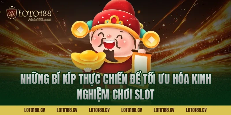 Những bí kíp thực chiến để tối ưu hóa kinh nghiệm chơi slot