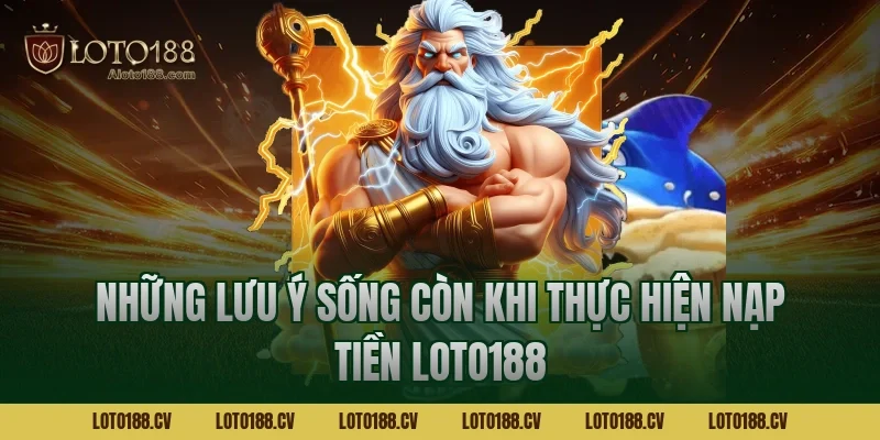 Những lưu ý sống còn khi thực hiện nạp tiền LOTO188