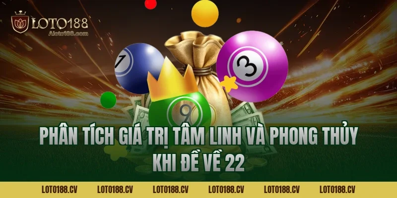 Phân tích giá trị tâm linh và phong thủy khi đề về 22