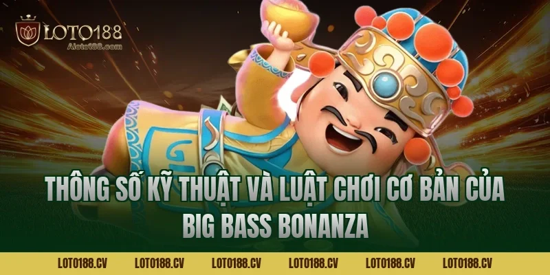 Thông số kỹ thuật và luật chơi cơ bản của big bass bonanza